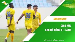 HIGHLIGHTS: SLNA 1-0 SHB ĐÀ NẴNG (Giao hữu)
