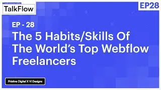 #28: The 5 Habits/Skills Of Highly Successful Webflow Freelancers | TalkFlow