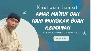 Amar Ma'ruf dan Nahi Mungkar Buah Keimanan | Ust Zulkarnain El Madury | Khutbah Jum'at