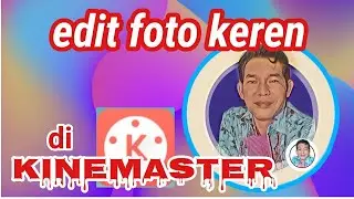 edit foto keren di kinemaster terbaru di android