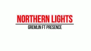 Gremlin - Northern Lights Ft. Presence ( lyrics )