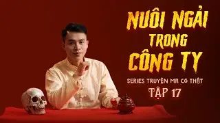 TRUYỆN MA CÓ THẬT | TẬP 17 | NUÔI NGẢI TRONG CÔNG TY 