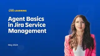 Atlassian Live Learning: Agent Basics in Jira Service Management | May 2024