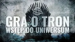 Gra o Tron - Wstęp do Uniwersum