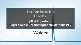 Trust Your Separations | pH is Important: Reproducible Chromatographic Methods Pt 2