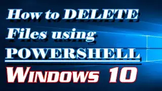 How to Delete / Remove Files using Powershell in Windows 10 | Definite Solutions