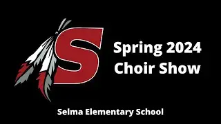 Spring 2024 Selma Elementary School Choir Show
