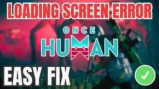 How To Fix Once Human Loading Screen Error (100% WORKING) 2026