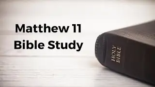 Matthew 11 Bible study part 1