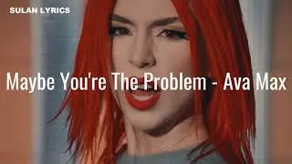 Maybe You're The Problem - Ava Max (Lyrics)