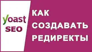 Как создавать редиректы с помощью Yoast SEO?
