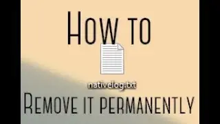 How to remove nativelog.txt permanently from your desktop [Quick Fix]