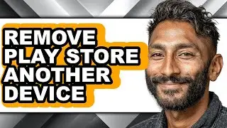 How to Remove Play Store Another Device - Easy Guide