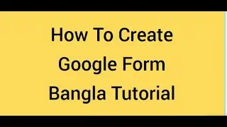Google Form How to Create Google Form How To Use Google Form Bangla Tutorial 2024