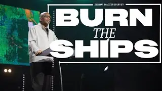 Burn The Ship | Bishop Walter Harvey | ONE CHURCH