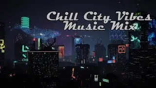 Chill City Vibes Music Mix