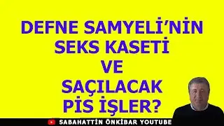 DEFNE SAMYELİ'NİN SEKS KASETİ VE SAÇILACAK PİS İŞLER?