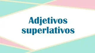 CLASE 11: Adjetivos superlativos