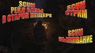 SCUM РЕЙД БАЗЫ В СТАРОЙ ПЕЩЕРЕ - SCUM СТРИМ - SCUM 2021 - SCUM ВЫЖИВАНИЕ - SCUM ИГРА