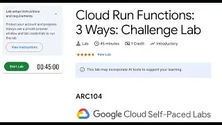 ARC104 -Cloud Run Functions: 3 Ways: Challenge Lab |  Google Cloud Qwiklabs 2025