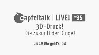Apfeltalk LIVE! #35 - 3D-Druck - Die Zukunft der Dinge