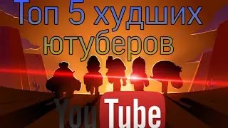 Топ 5 худших ютуберов