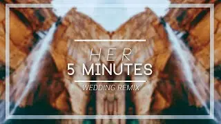 Her - 5 Minutes (Wedding Remix)