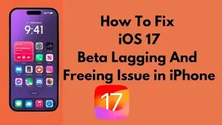 How To Fix iOS 17 Beta Lagging And Freezing Issue on the iPhone And iPad 2023