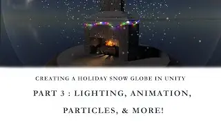 Creating a Holiday Snow Globe in Unity : Part 3/3 - Lighting, Animation, Particles, and More!