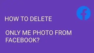 How to Delete Only Me Photo from Facebook