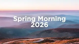 Spring Morning 2026 🌼 Chill Mix 🦋
