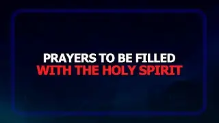 Prayers To Be Filled With The Holy Spirit