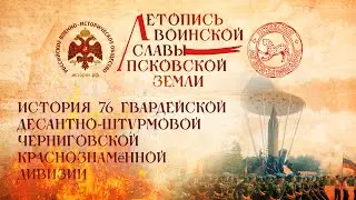 «Летопись воинской славы Псковской земли»: история 76 гвардейской Черниговской Краснознамённой ДШД