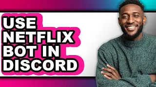 How to Use Netflix Bot in Discord - Step by Step