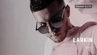 LARKIN [ house ] @ Pioneer DJ TV