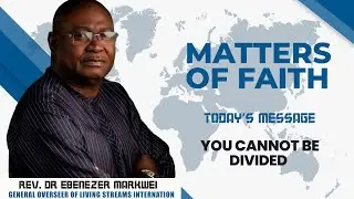 Rev Dr Ebenezer Markwei, Matters of Faith, You cannot be divided