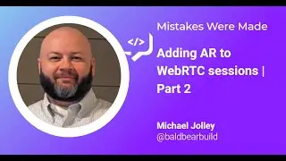 Adding AR to WebRTC sessions - Part 2 | Mistakes Were Made