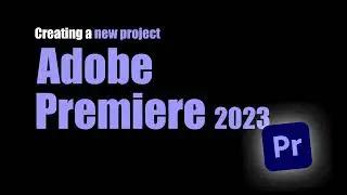Creating a New Project Adobe Premiere 2023