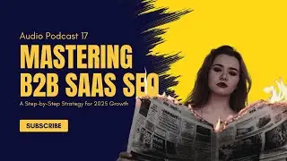 Audio Podcast 17: Mastering B2B SaaS SEO: A Step-by-Step Strategy for 2025 Growth