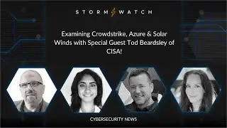 Storm⚡️Watch | Examining Crowdstrike, Azure & Solar Winds with Special Guest Tod Beardsley of CISA