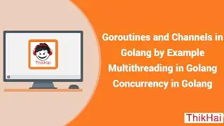 Goroutines and Channels in Golang by Example | Multithreading in Golang | Concurrency in Golang