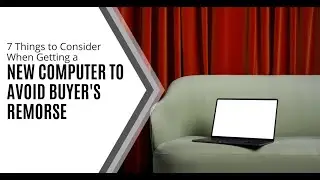 7 Things to Consider When Getting a New Computer to Avoid Buyer's Remorse