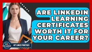Are LinkedIn Learning Certificates Worth It For Your Career? - Get Linked Together