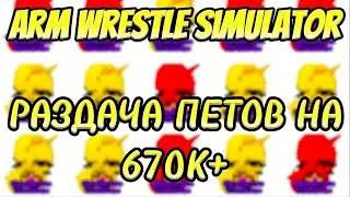 РАЗДАЧА ПЕТОВ НА 670К+ (4 ЛОКА) | Arm Wrestle Simulator ROBLOX