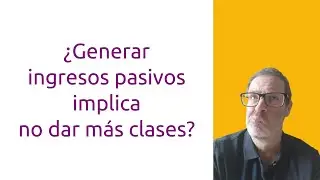 Razones por las que generar ingresos pasivos y no dar más clases (o sí)