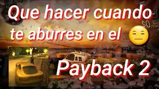 Que hacer cuando estas aburrido en el Payback 2?