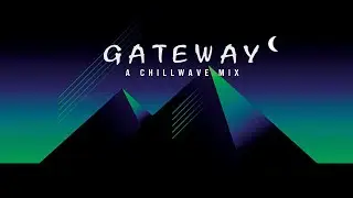 G A T E W A Y - A Chillwave Mix 2021