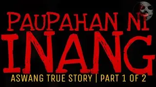 PAUPAHAN NI INANG | Aswang True Story | Part 1 of 2
