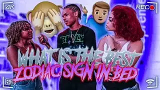 WHICH ZODIAC SIGN DOES IT BETTER IN BED💦 (FREAKINESS😌)PUBLIC INTERVIEW !