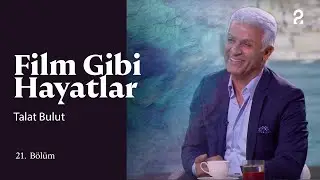 Talat Bulut | Hülya Koçyiğit ile Film Gibi Hayatlar | 21. Bölüm 